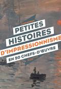 petites histoires d'impressionnisme en 50 chefs-d'oeuvre