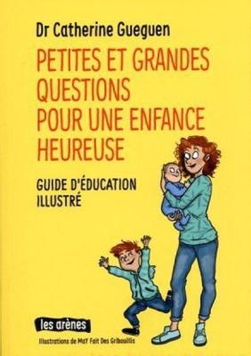 Petites et grandes questions pour une enfance heureuse : guide d'éducation illustré, Catherine Gueguen, MaY fait Des Gribouillis