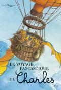 Le voyage fantastique de Charles , Alex Cousseau , Philippe-Henri Turin , Livre jeunesse