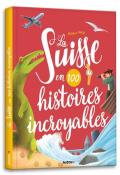 La Suisse en 100 histoires incroyables , Olivier May , Leanne Daphne , Livre jeunesse