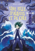 Une fille d'algues et de cire - Reece Carter - Aurélien Galvan - Amélie Foulatier - Livre jeunesse