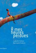 À mes heures perdues, Isabelle Simon, Bertrand Dubois, Livre jeunesse