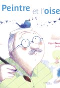 Le peintre et l'oiseau, Miguel Bonnefoy, Jérôme Peyrat, Livre jeunesse