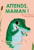 Attends, maman !, Agnès De Lestrade, Guillaume Plantevin, Livre jeunesse