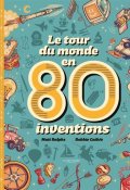 Le tour du monde en 80 inventions, Matt Ralphs, Robbie Cathro, Livre jeunesse