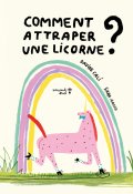 Comment attraper une licorne, Davide Cali, Sara Arosio, Livre jeunesse