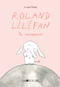 Roland Léléfan : la naissance-Louise Mézel-Livre jeunesse