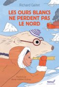 Les ours blancs ne perdent pas le nord-Richard Gaitet-Anne-Hélène Dubray-Livre jeunesse