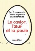 Le castor, l'oeuf et la poule-Eva Francescutto-Chiara Vignocchi-Silvia Borando-Livre jeunesse