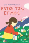 Entre toi et moi, Zofia Jelowicka Bianchini, Livre jeunesse