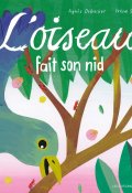 L'oiseau fait son nid - Agnès Debacker - Irène Schoch - Livre jeunesse