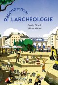 Raconte-moi l'archéologie - Sandra Sicard - Mikael Moune - Livre jeunesse
