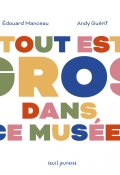 Tout est gros dans ce musée, Édouard Manceau, Andy Guérif, Livre Jeunesse