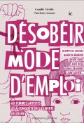 Désobéir mode d'emploi : 60 femmes artistes à la conquête de la liberté de créer, Camille Viéville, Charlotte Gastaut, Livre Jeunesse