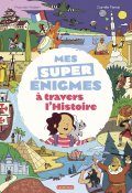 Mes super énigmes à travers l'Histoire - Pascale Hédeliln - Camille Ferrari - Livre jeunesse