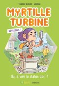 Myrtille Turbine détective. Qui a volé la statue d'or ? - Thibault Bérard - Gorobeï - Livre jeunesse